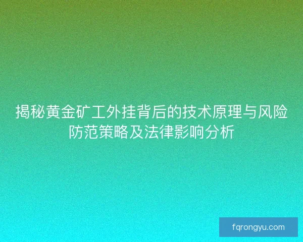 揭秘黄金矿工外挂背后的技术原理与风险防范策略及法律影响分析